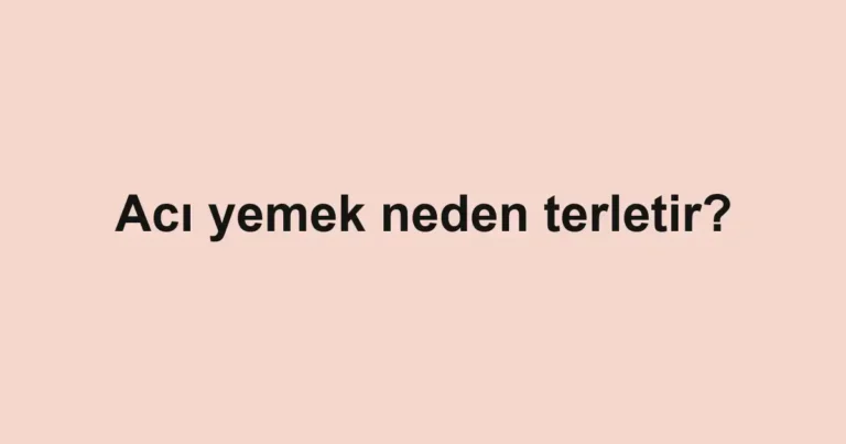 aci-yemek-neden-terletir