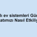 akilli-ev-sistemleri-gunluk-hayatimizi-nasil-etkiliyor.webp