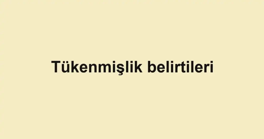 tukenmislik-belirtileri