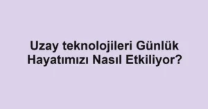 uzay-teknolojileri-gunluk-hayatimizi-nasil-etkiliyor.webp